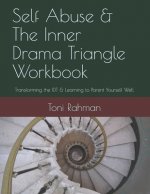 Self Abuse & The Inner Drama Triangle Workbook: Transforming the IDT & Learning to Parent Yourself Well