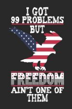 I Got 99 Problems But Freedom Ain't One of Them: 120 Pages, Soft Matte Cover, 6 x 9