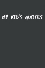 My Kid's Quotes: Best gift idea for mom or dad to remember all the quotes of your kids. 6x9 inches, 100 pages.