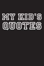 My Kid's Quotes: Best gift idea for mom or dad to remember all the quotes of your kids. 6x9 inches, 100 pages.
