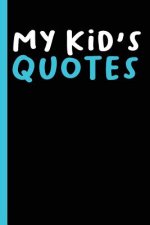 My Kid's Quotes: Best gift idea for mom or dad to remember all the quotes of your kids. 6x9 inches, 100 pages.