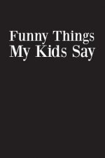 Funny Things My Kids Say: Best gift idea for mom or dad to remember all the quotes of your kids. 6x9 inches, 100 pages.
