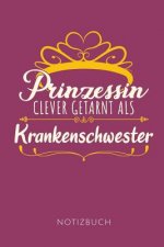 Prinzessin Clever Getarnt ALS Krankenschwester Notizbuch: Geschenkidee für Krankenschwestern - Notizbuch mit 110 linierten Seiten - Format 6x9 DIN A5