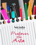 Agenda 2019-2020 Profesor de Arte: Planificador y Agenda para Profesor Escolar Mensual y Semanal A?o Escolar 2019-2020 8 x 10 in 150 pp