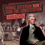 Thomas Jefferson Didn't Sign the Constitution: Exposing Myths about the Constitutional Convention