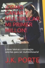 ?como Ganar Y Multiplicar Mi Primer Millon!: ?lineas Básicas Y Estrategias Sencillas Para Ser Multimillonario!