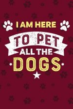I Am Here To Pet All Dogs