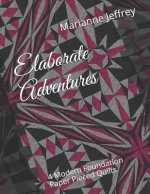 Elaborate Adventures: 4 Modern Foundation Paper Pieced Quilts