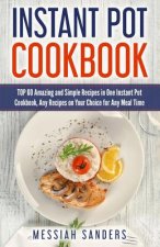 Instant Pot Cookbook: TOP 60 Amazing and Simple Recipes in One Instant Pot Cookbook, Any Recipes on Your Choice for Any Meal Time