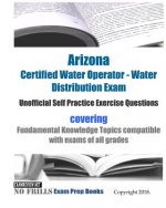 Arizona Certified Water Operator - Water Distribution Certification Exam Unofficial Self Practice Exercise Questions: covering Fundamental Knowledge T