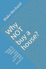 Why Not Buy a House?: Things to Think of Before You Commit Your Time and Resources