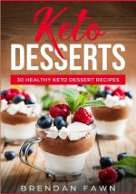 Keto Desserts: 30 Healthy Keto Dessert Recipes: Everyday Easy Keto Desserts and Sugar Free Sweet Keto Diet Desserts
