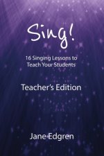 Sing! Teacher's Edition: 16 Singing Lessons to Teach Your Students