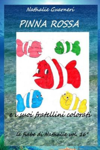 Pinna Rossa e i suoi fratellini colorati: Le fiabe di Nathalie vol.16°