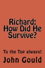 Richard: How Did He Survive?: To the Top always!