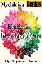 My Child Is a Genius: The Ultimate Parent Guide: Understand How Your Child Is Smart