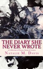 The Diary She Never Wrote: A Collection of Proses, Poems & Letters