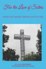 For the Love of Sisters: Scripture Inspired Poetry and Pictures