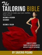 THE TAILORING BIBLE - Learn how to make your own clothes, from A to Z!: Complete Course * Taught by an Italian master with 60 years of experience * Be
