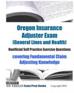 Oregon Insurance Adjuster Exam (General Lines and Health) Unofficial Self Practice Exercise Questions: covering Fundamental Claim Adjusting Knowledge