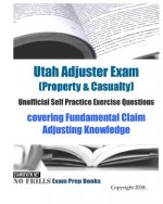 Utah Adjuster Exam (Property & Casualty) Unofficial Self Practice Exercise Questions: covering Fundamental Claim Adjusting Knowledge