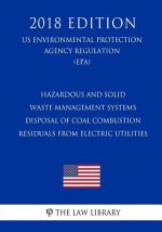 Hazardous and Solid Waste Management Systems - Disposal of Coal Combustion Residuals from Electric Utilities (Us Environmental Protection Agency Regul