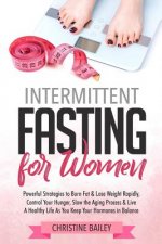 Intermittent Fasting for Women: Powerful Strategies to Burn Fat & Lose Weight Rapidly, Control Hunger, Slow the Aging Process, & Live a Healthy Life a