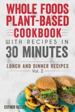 Whole Foods Plant-based Cookbook With Recipes In 30 Minutes (Lunch And Dinner Recipes) Vol. 2