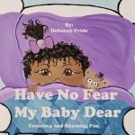 Have No Fear My Baby Dear: Counting and Rhyming Fun