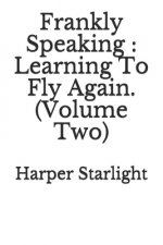Frankly Speaking: Learning To Fly Again (Volume Two).