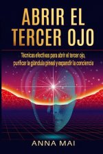 Abrir El Tercer Ojo: Técnicas efectivas para abrir el tercer ojo, purificar la glándula pineal y expandir la conciencia