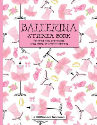 Ballerina Sticker Book (a Kidsspace Fun Book): Featuring Tutus, Pointe Shoes, Dress Forms, and Pretty Ballerinas (Kidsspace)(Brožovaná)