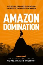 Amazon Domination: The Step by Step Guide to Launching a #1 Best Selling Product on Amazon