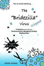 How to avoid catching the Bridezilla virus....Clipped!: A Practical (and Humorous) Shortened Guide to Managing & Avoiding Wedding Stress