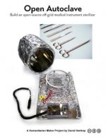 Open Autoclave: Build an open-source off-grid medical instrument sterilizer