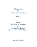 Affirmations for Christ Consciousness Part I from the Way of Mastery by Jeshua Ben Joseph (Jesus Channeled by Jayem)