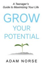 Grow Your Potential: A Teenager's Guide to Maximizing Your Life
