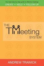 The TMeeting System: Your best step-by-step guide to create, hold, and follow-up effective meetings