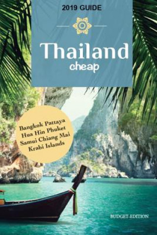 Thailand Cheap: The Alternative Guide Budget Travel in Bangkok, Chiang Mai, Phuket, Samui, Pattaya, Hua Hin, Krabi, and Surrounding Ar