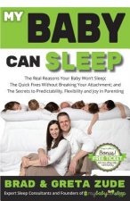 My Baby Can Sleep: The Real Reasons Your Baby Won't Sleep; The Quick Fixes Without Breaking Your Attachment; and The Secrets to Predictab