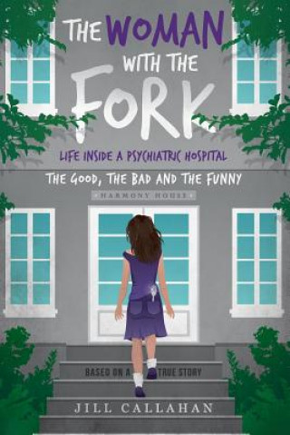 The Woman with the Fork: Life inside a psychiatric hospital: the good, the bad and the funny