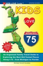 Kids Love I-75, 3rd Edition: An Organized Family Travel Guide to Exploring the Best Kid-Tested Places Along I-75 - From Michigan to Florida