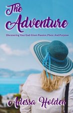 The Adventure: Discovering Your God-Given Passion, Place, and Purpose