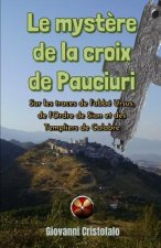 Le myst?re de la croix de Pauciuri: Sur les traces de l'abbé Ursus, de l'Ordre de Sion et des Templiers de Calabre