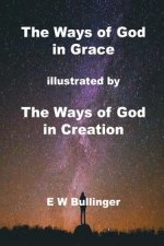 The Ways of God in Grace: Illustrated by the Ways of God in Creation