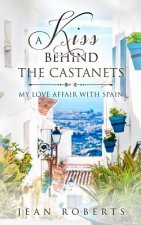 A Kiss Behind the Castanets: My Love Affair with Spain