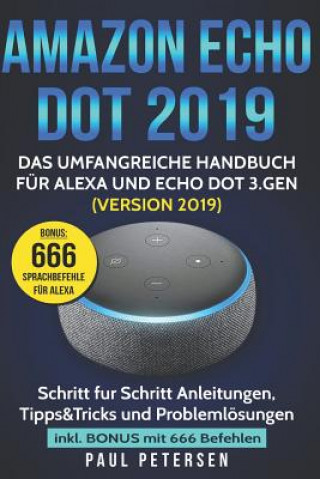 Amazon Echo Dot 2019: Das umfangreiche Handbuch für Alexa und Echo Dot 3.Gen. (Version 2019) - Schritt für Schritt Anleitungen, Tipps&Tricks