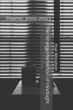 The Strange Perfection of Hindsight: Poems: 2001-2003