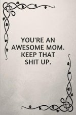 You're an Awesome Mom. Keep That Shit Up.: Gifts for Elderly Moms