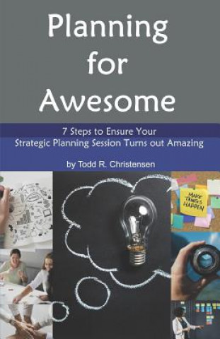 Planning for Awesome: 7 Steps to Ensure Your Strategic Planning Session Turns out Amazing